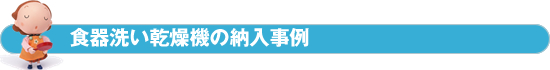 食器洗い乾燥機（新設・入替）の納入事例